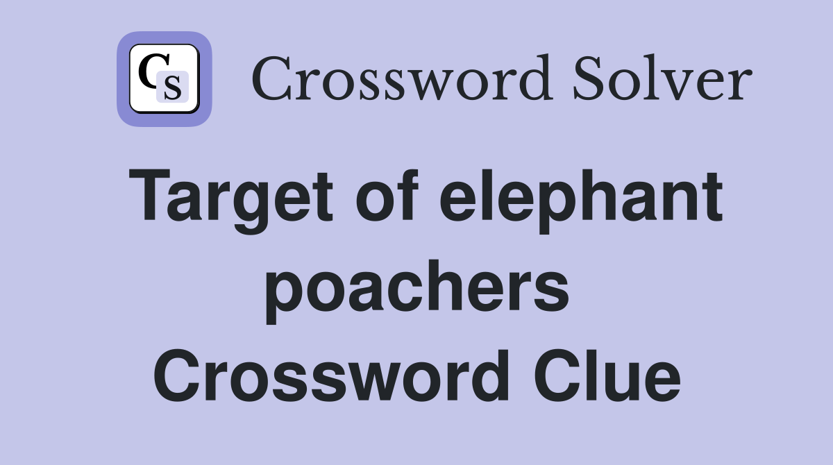Target of elephant poachers Crossword Clue