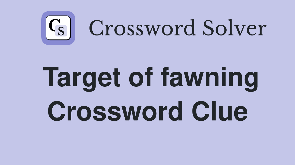 Target of fawning Crossword Clue