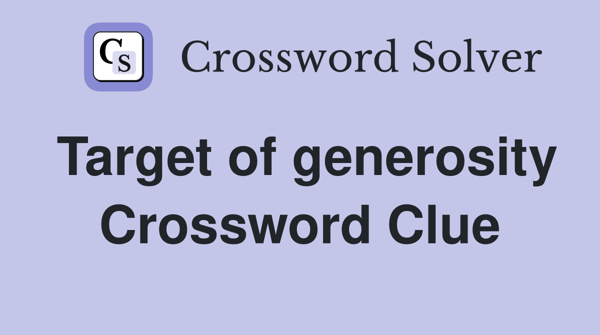 Target of generosity Crossword Clue