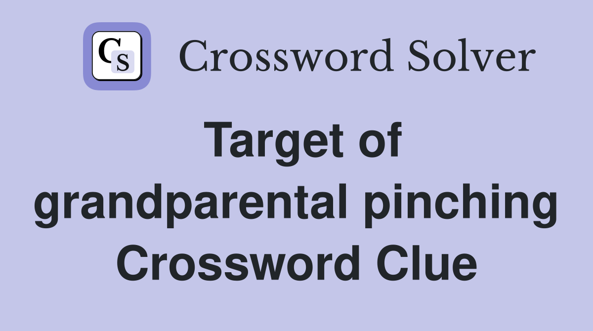 Target of grandparental pinching Crossword Clue