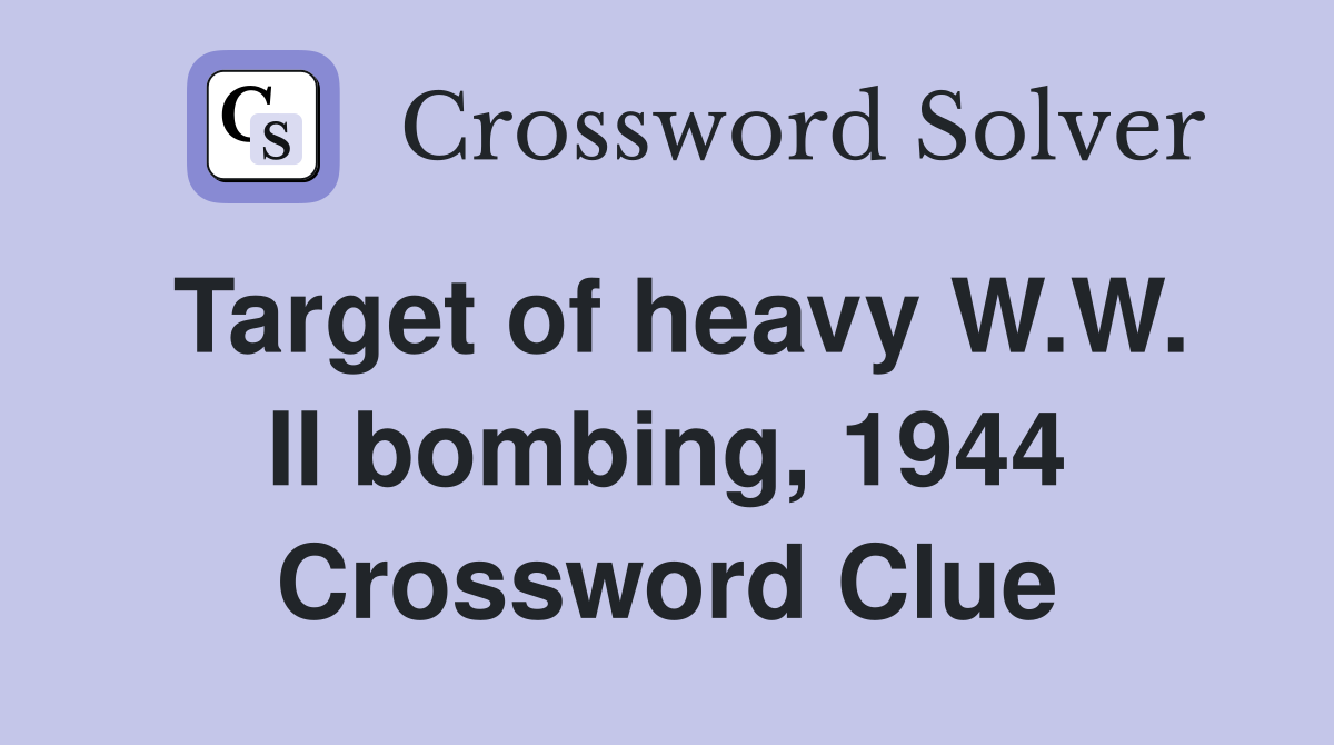 Target of heavy W.W. II bombing, 1944 Crossword Clue