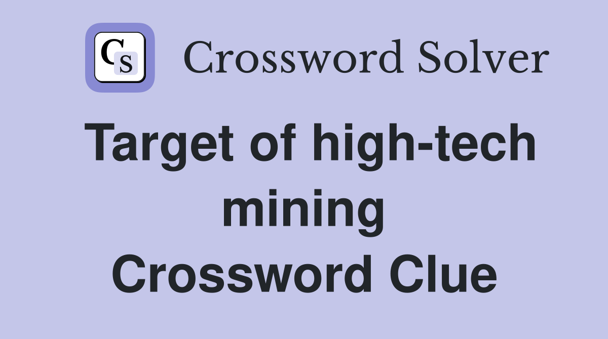 Target of high-tech mining Crossword Clue
