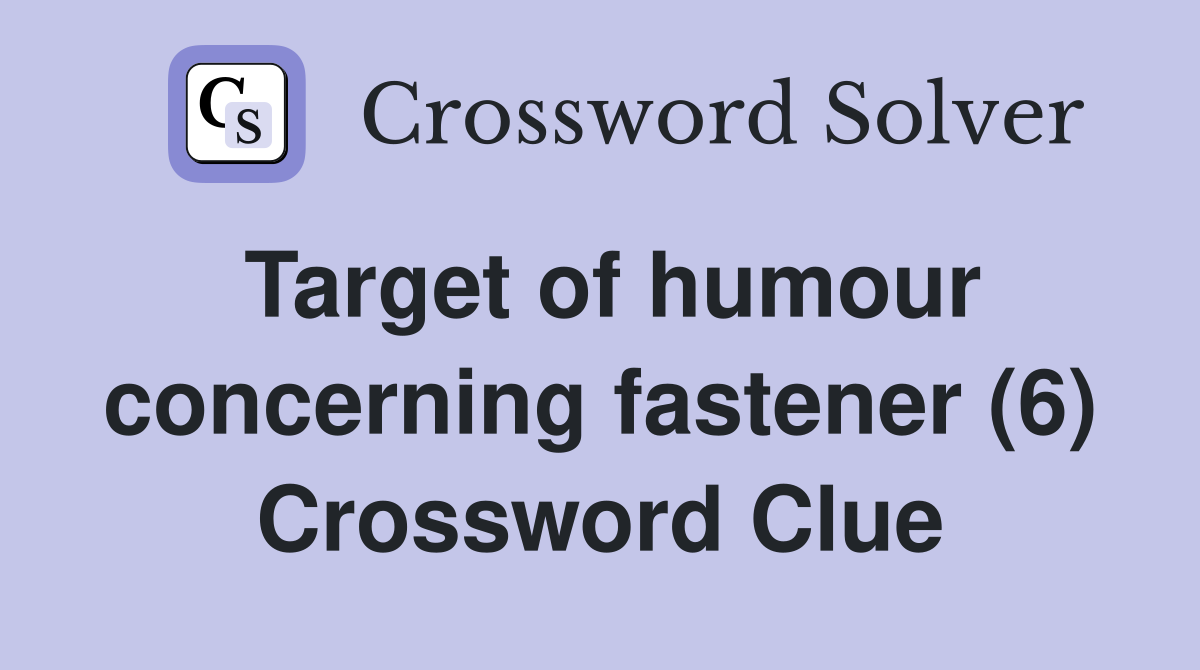 Target of humour concerning fastener (6) Crossword Clue