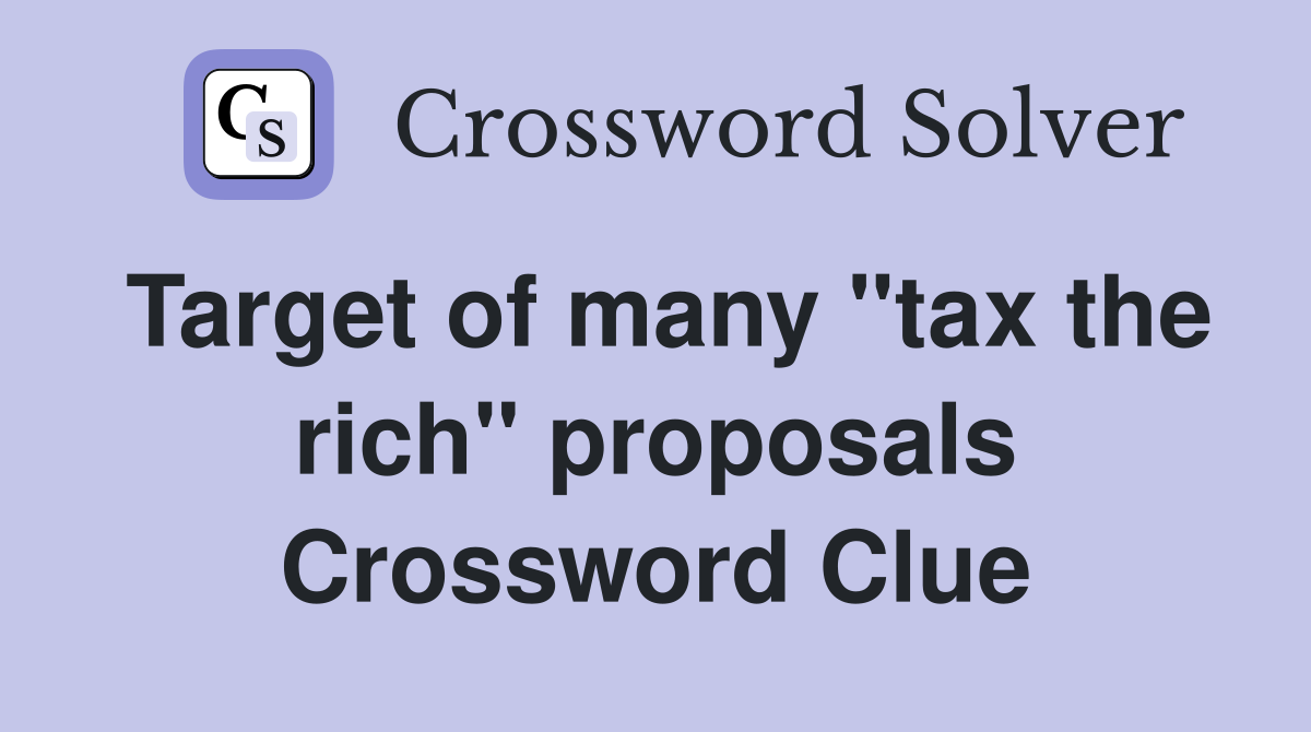 Target of many "tax the rich" proposals Crossword Clue