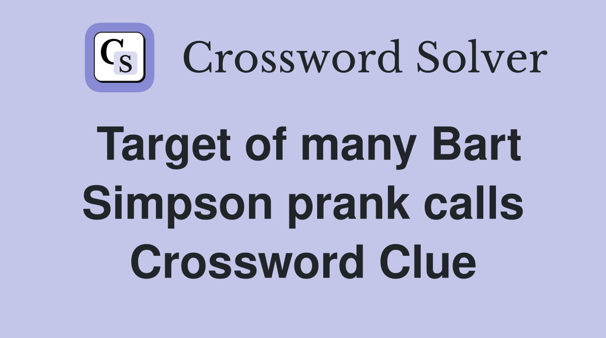 Target of many Bart Simpson prank calls Crossword Clue