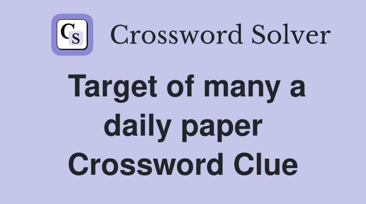 Target of many a daily paper Crossword Clue