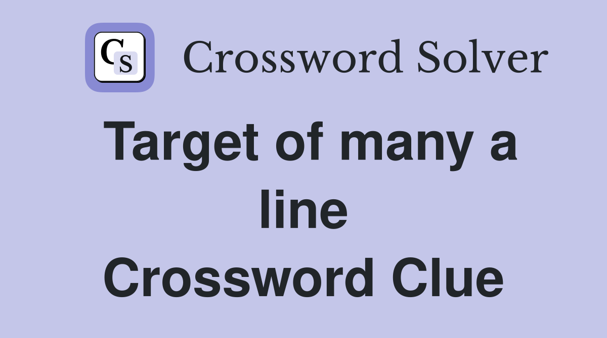 Target of many a line Crossword Clue