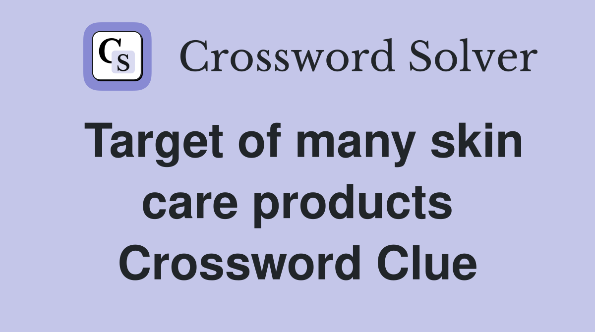 Target of many skin care products Crossword Clue