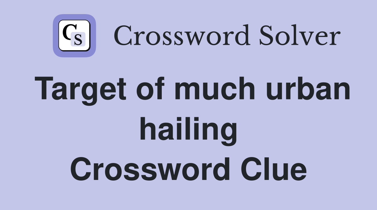 Target of much urban hailing Crossword Clue