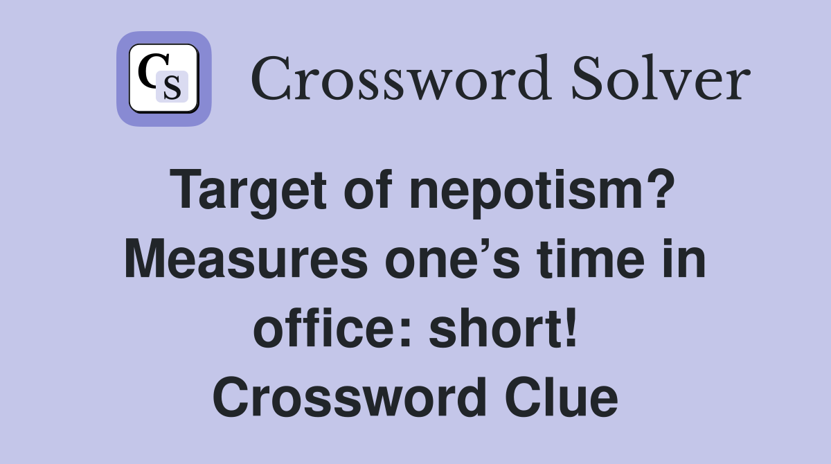 Target of nepotism? Measures one’s time in office: short! Crossword Clue