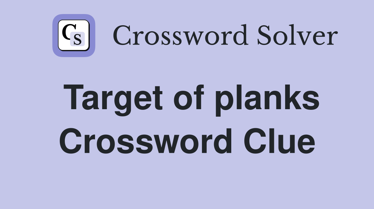 Target of planks Crossword Clue