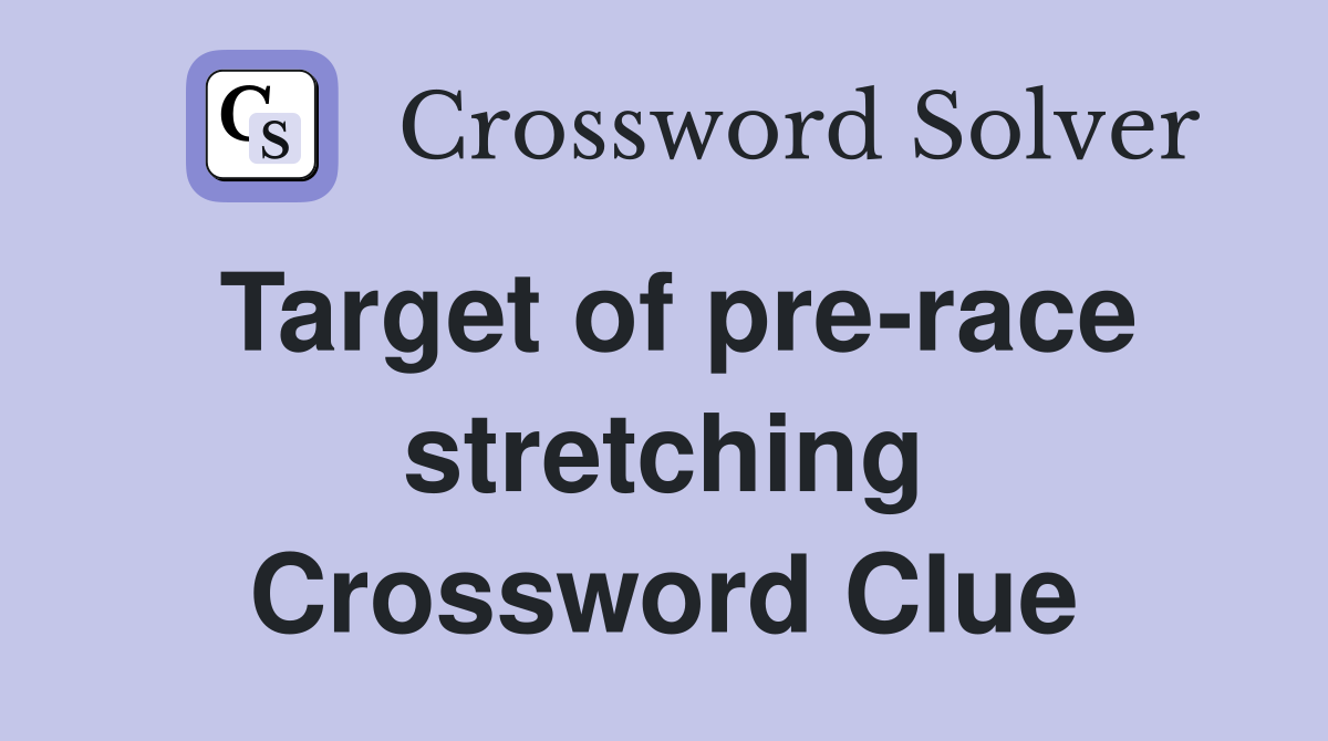 Target of pre-race stretching Crossword Clue