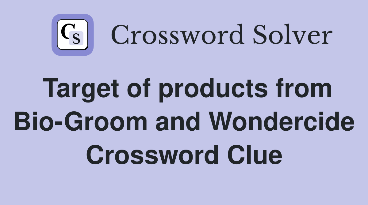 Target of products from Bio-Groom and Wondercide Crossword Clue