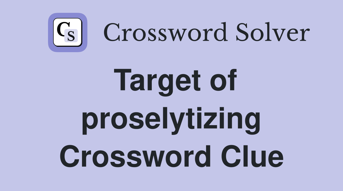 Target of proselytizing Crossword Clue