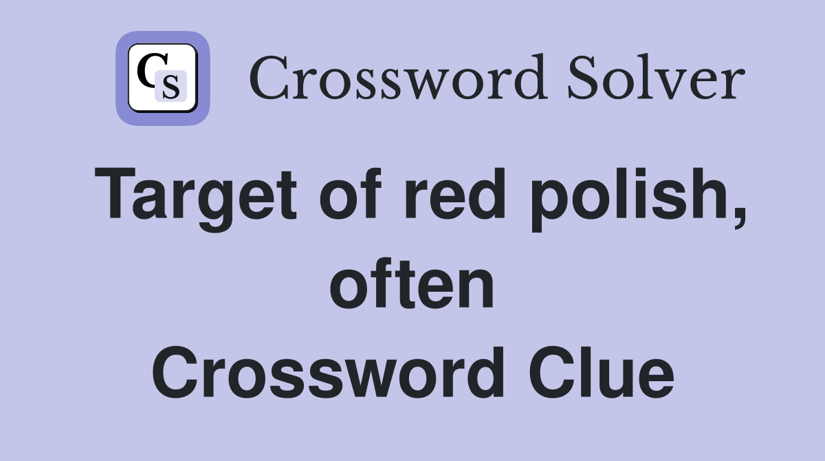 Target of red polish, often Crossword Clue