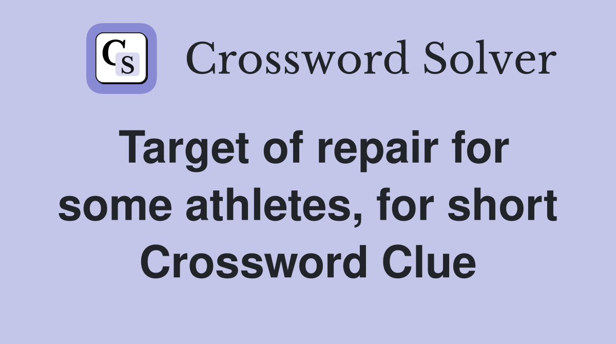 Target of repair for some athletes, for short Crossword Clue