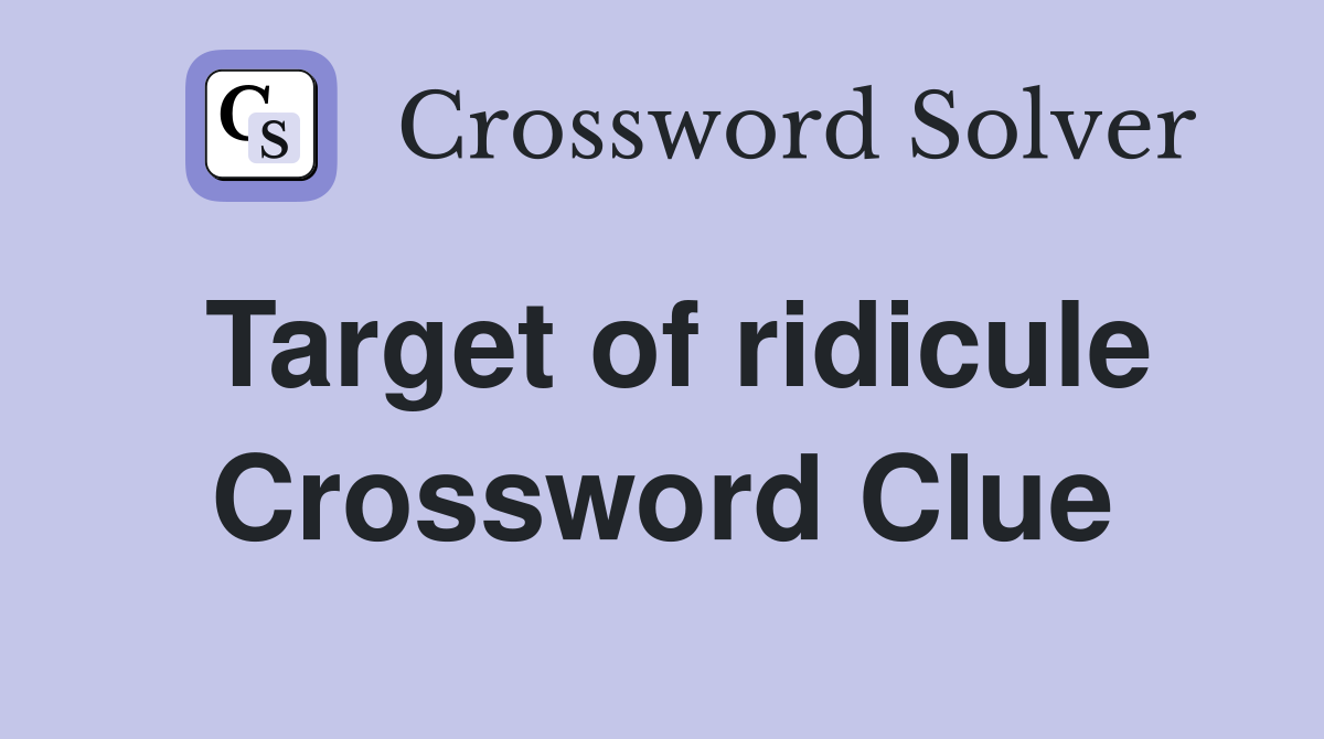 Target of ridicule Crossword Clue