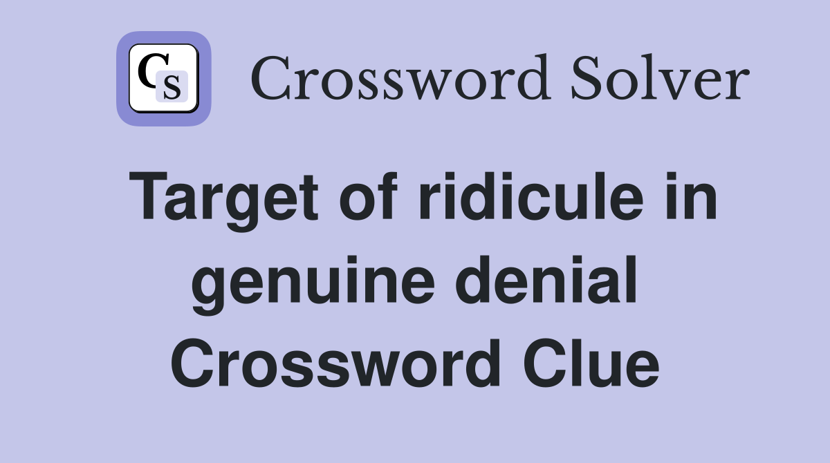 Target of ridicule in genuine denial Crossword Clue