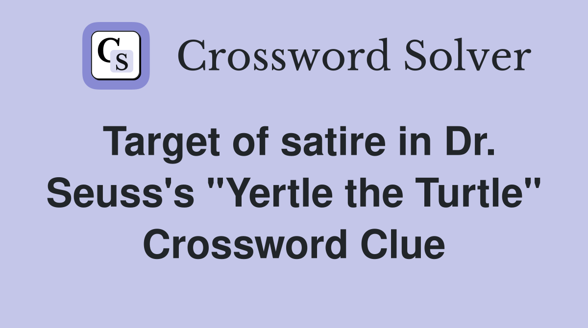 Target of satire in Dr. Seuss's "Yertle the Turtle" Crossword Clue