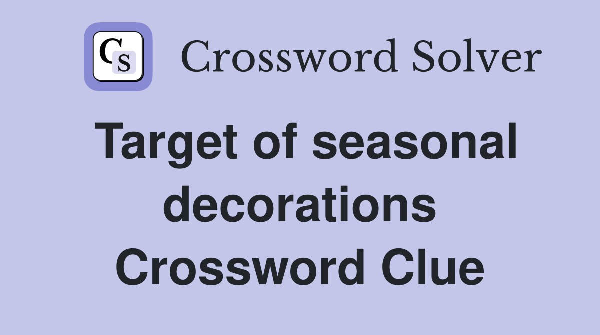 Target of seasonal decorations Crossword Clue