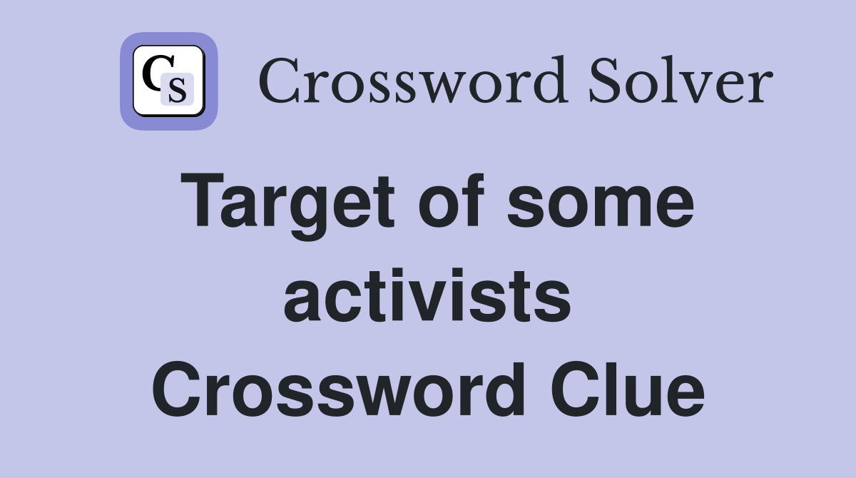 Target of some activists Crossword Clue