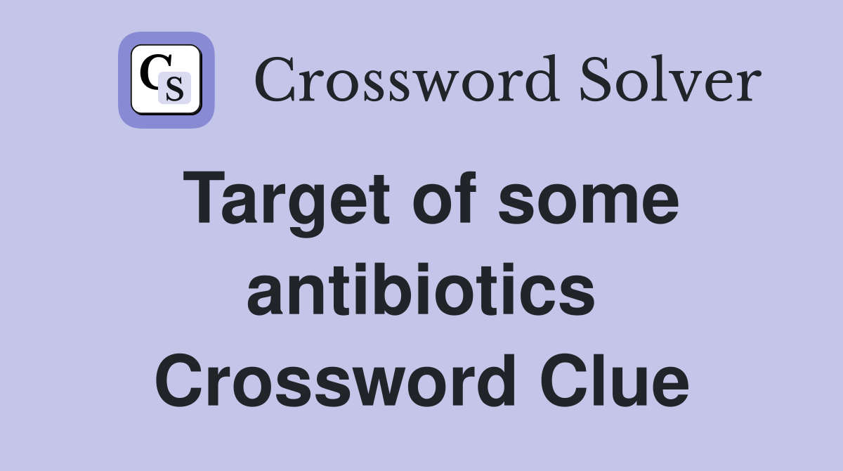 Target of some antibiotics Crossword Clue