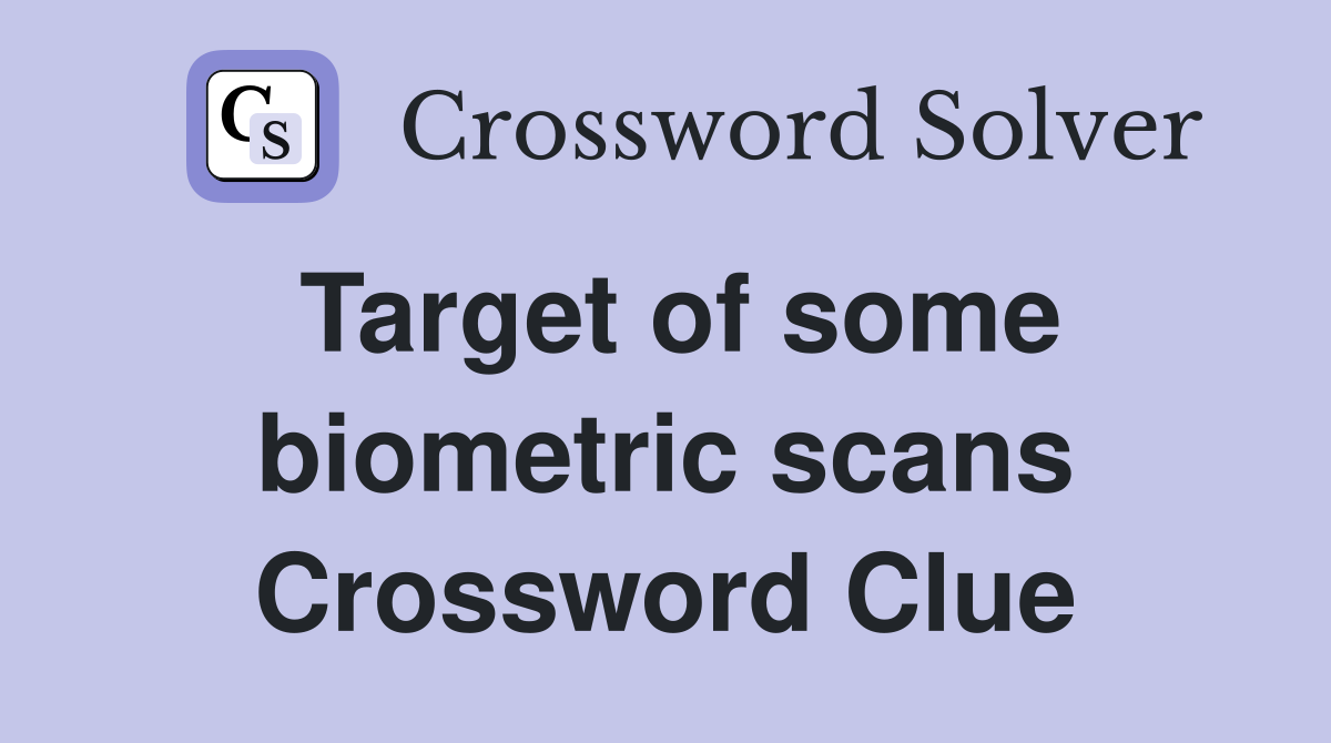 Target of some biometric scans Crossword Clue