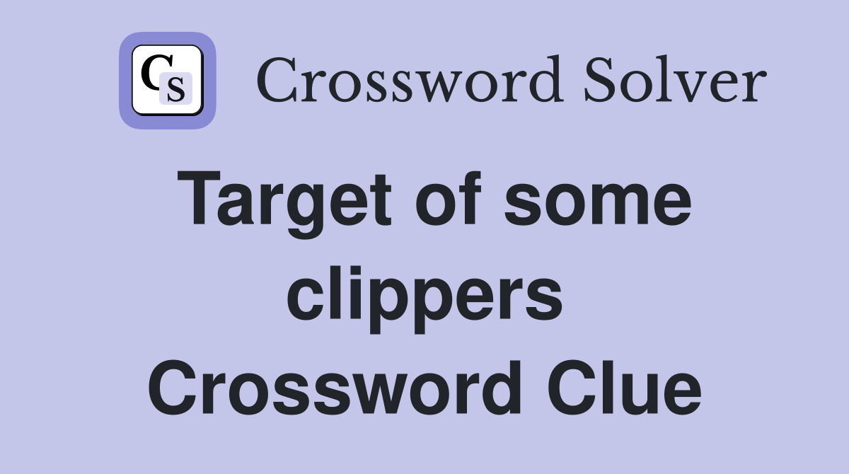 Target of some clippers Crossword Clue