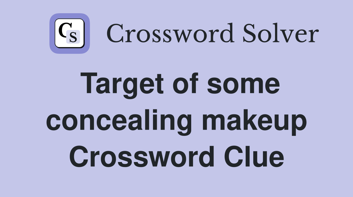 Target of some concealing makeup Crossword Clue