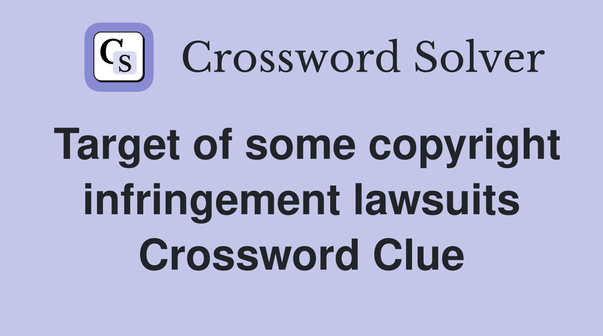 Target of some copyright infringement lawsuits Crossword Clue