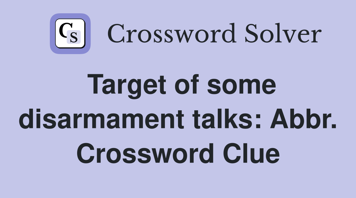 Target of some disarmament talks: Abbr. Crossword Clue