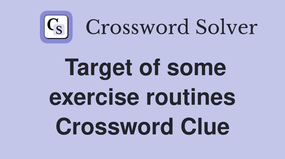 Target of some exercise routines Crossword Clue
