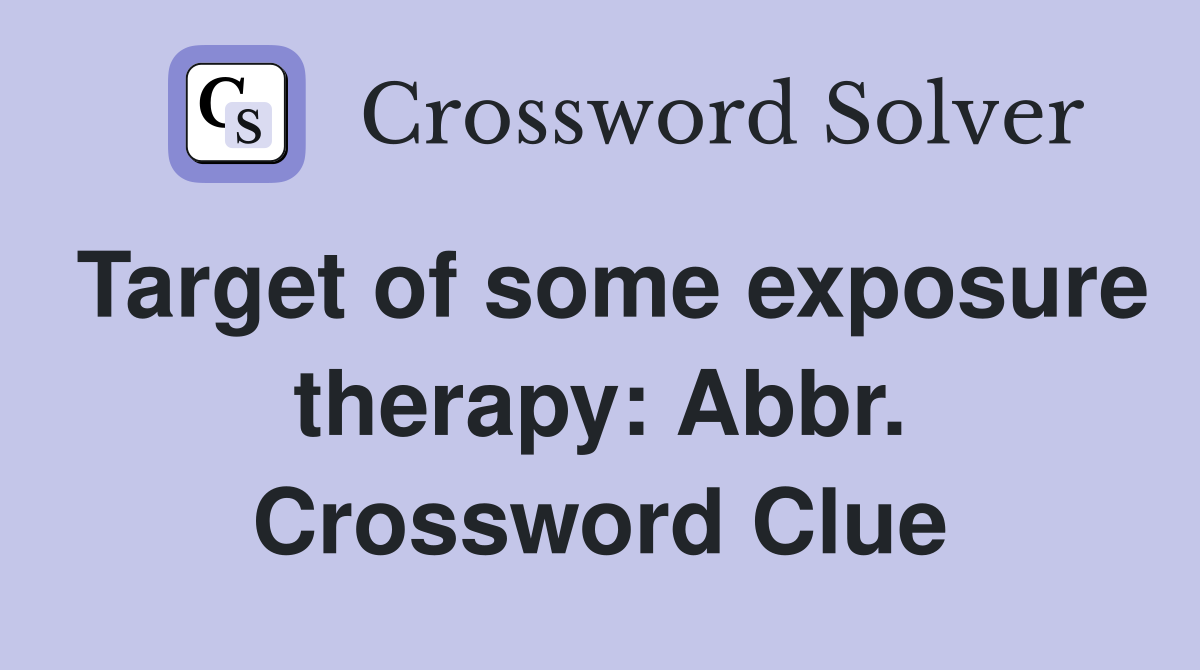 Target of some exposure therapy: Abbr. Crossword Clue
