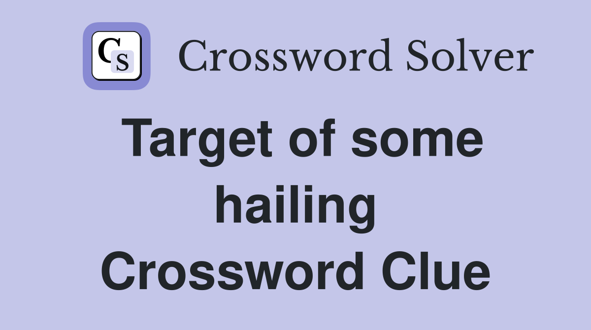 Target of some hailing Crossword Clue