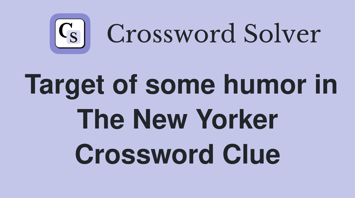 Target of some humor in The New Yorker Crossword Clue