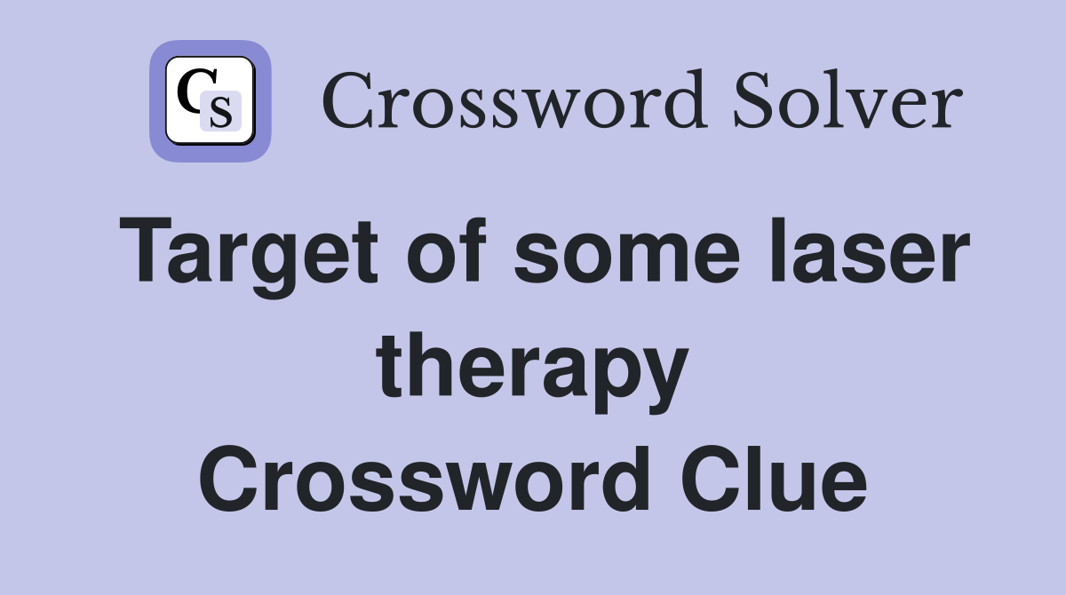Target of some laser therapy Crossword Clue