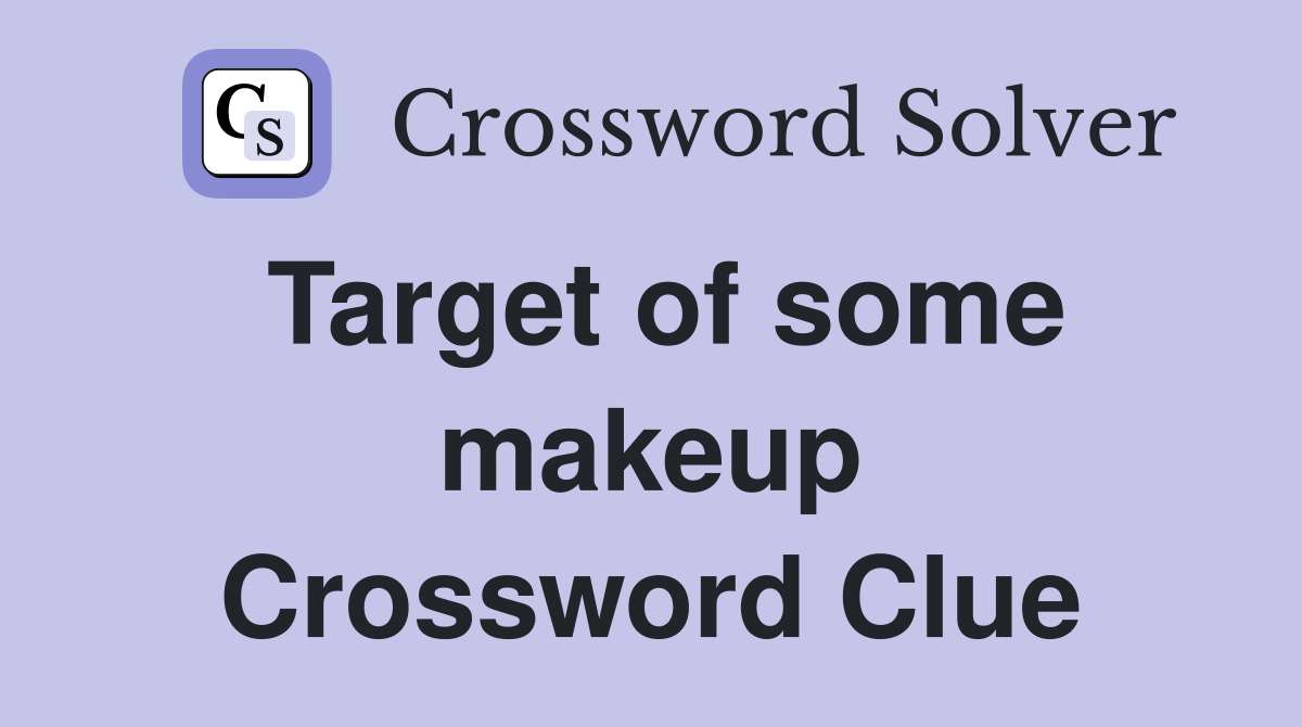 Target of some makeup Crossword Clue