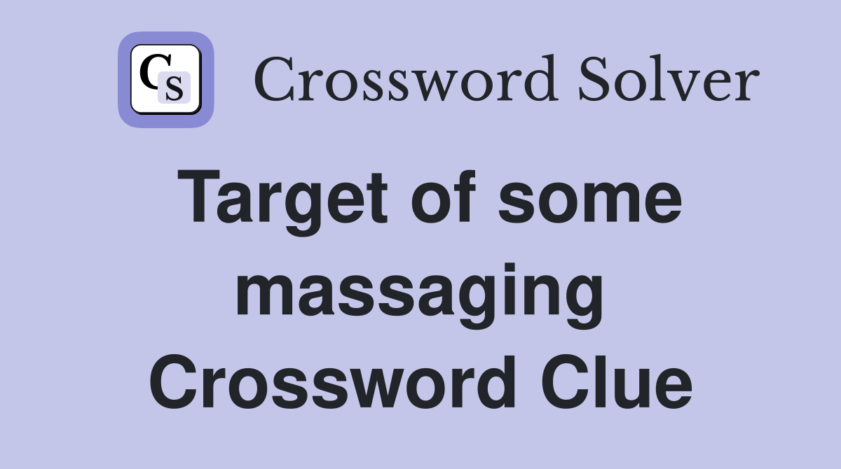 Target of some massaging Crossword Clue