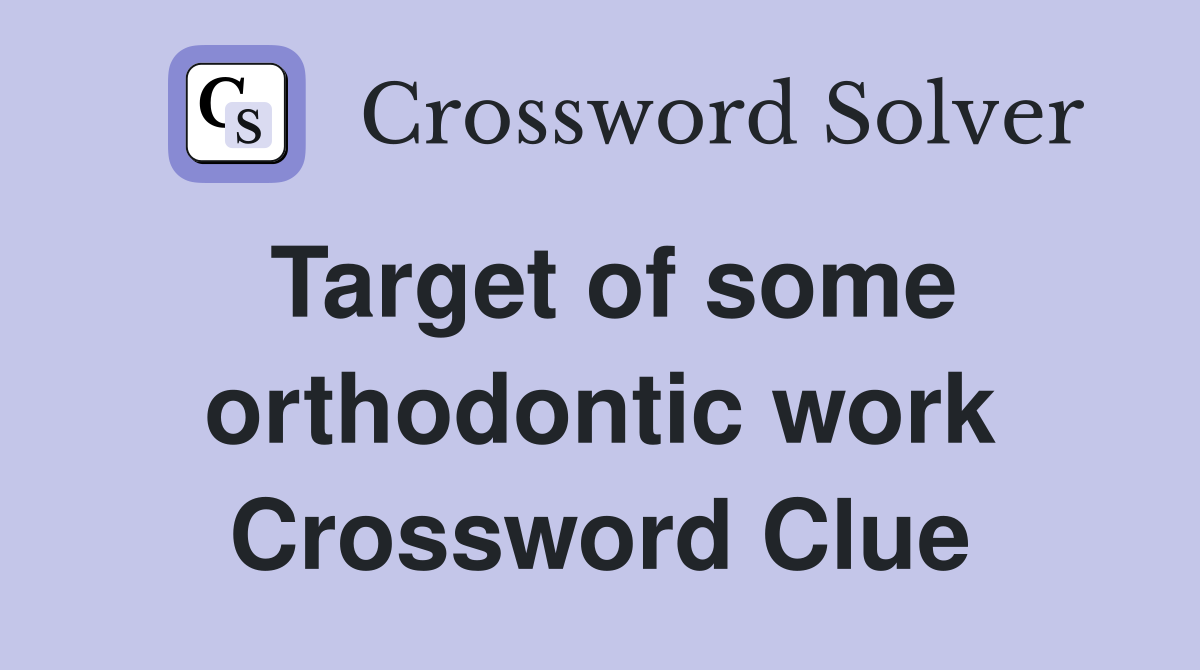 Target of some orthodontic work Crossword Clue Answers Crossword Solver