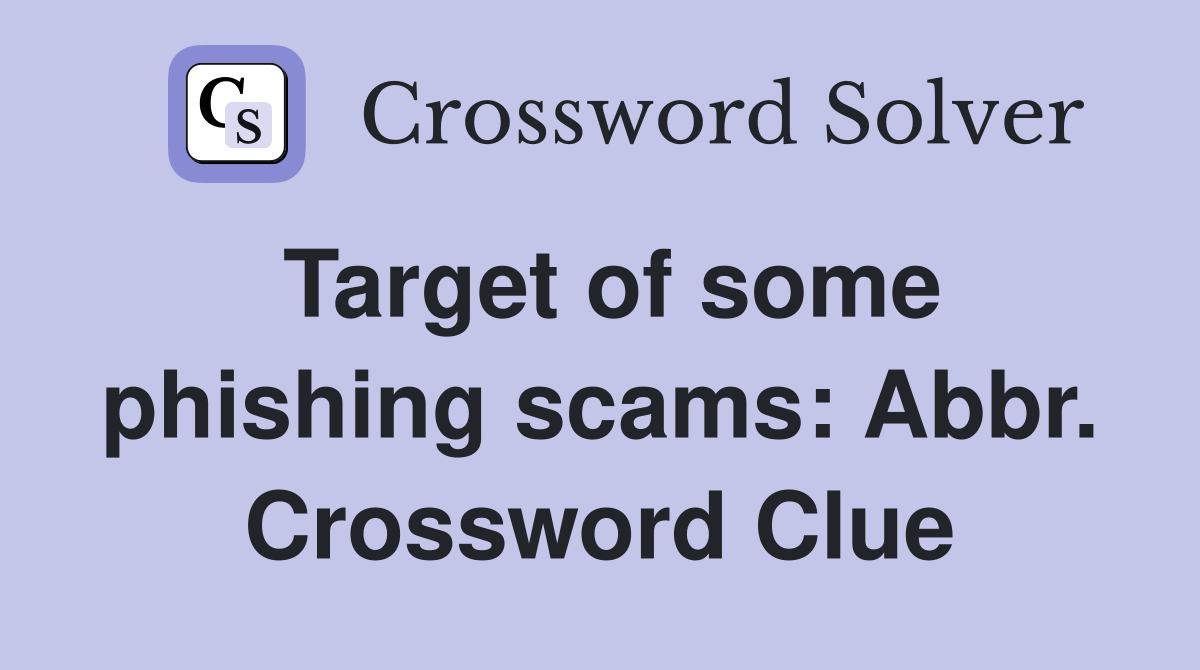 Target of some phishing scams: Abbr. Crossword Clue