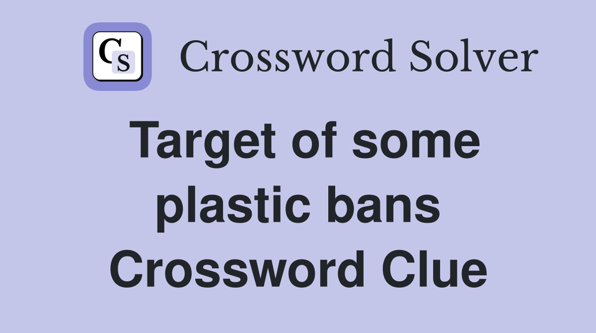 Target of some plastic bans Crossword Clue