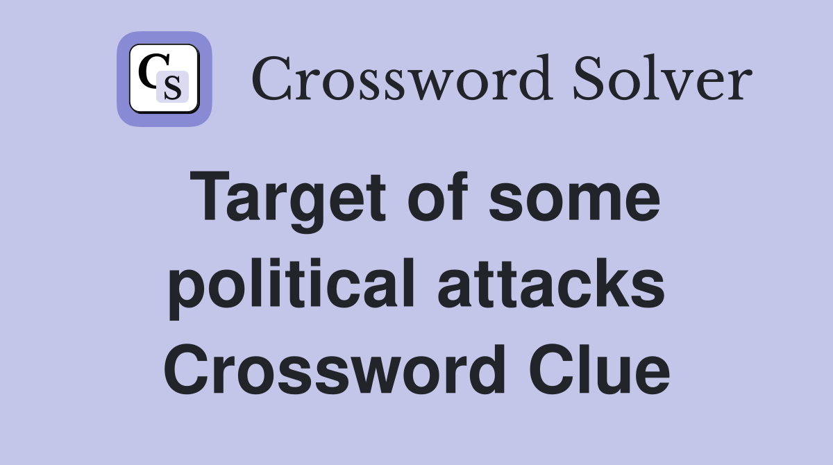 Target of some political attacks Crossword Clue