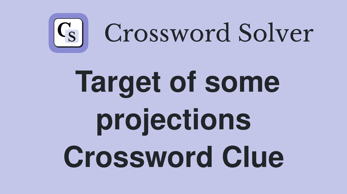 Target of some projections Crossword Clue