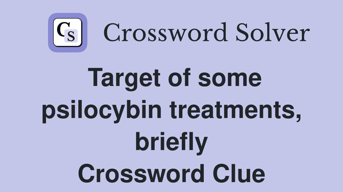 Target of some psilocybin treatments, briefly Crossword Clue