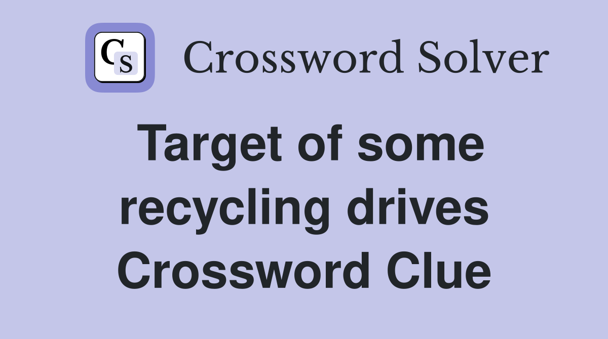 Target of some recycling drives Crossword Clue