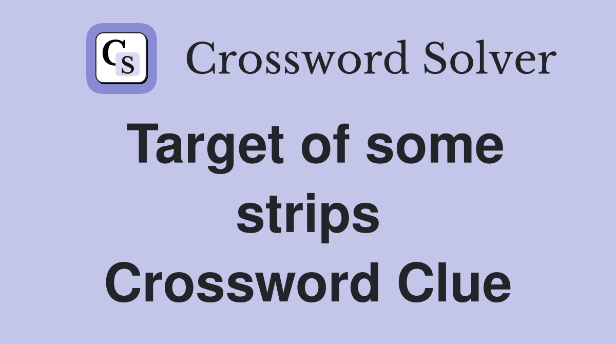 Target of some strips Crossword Clue