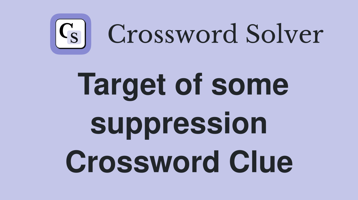 Target of some suppression Crossword Clue