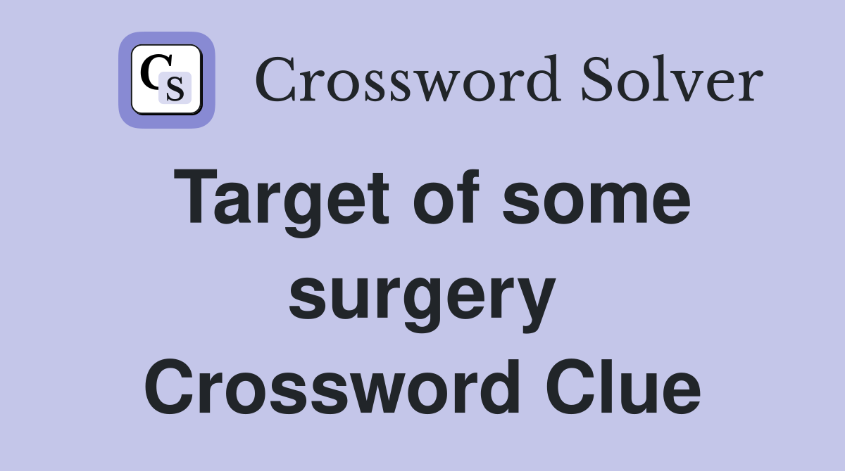 Target of some surgery Crossword Clue