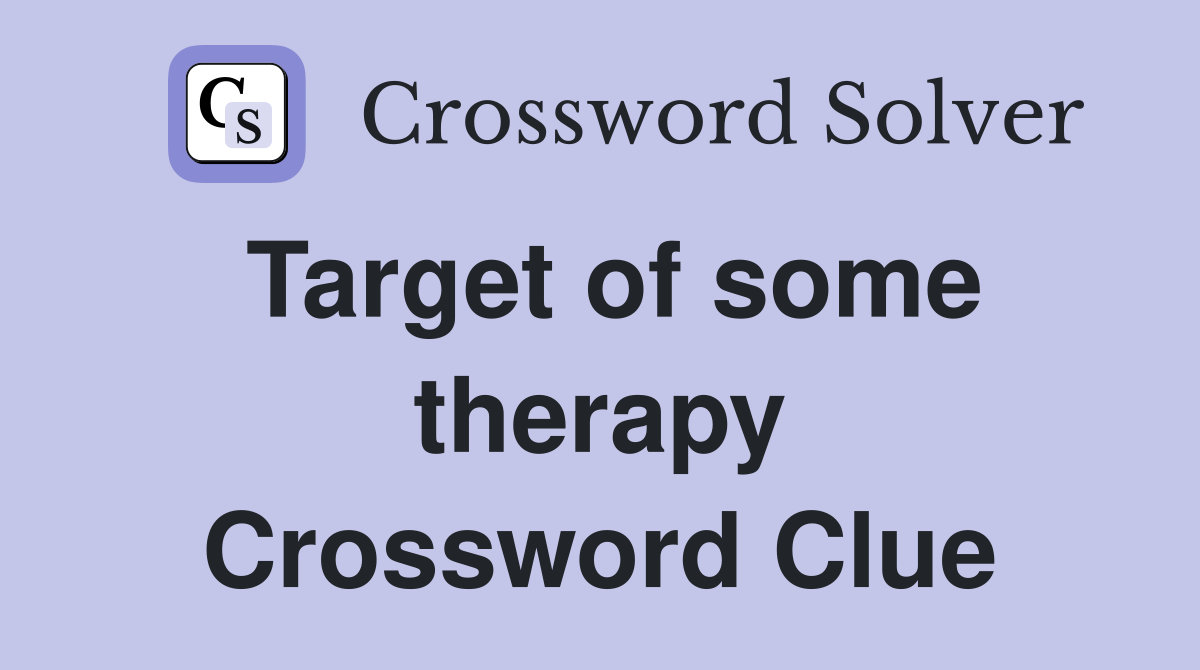 Target of some therapy Crossword Clue