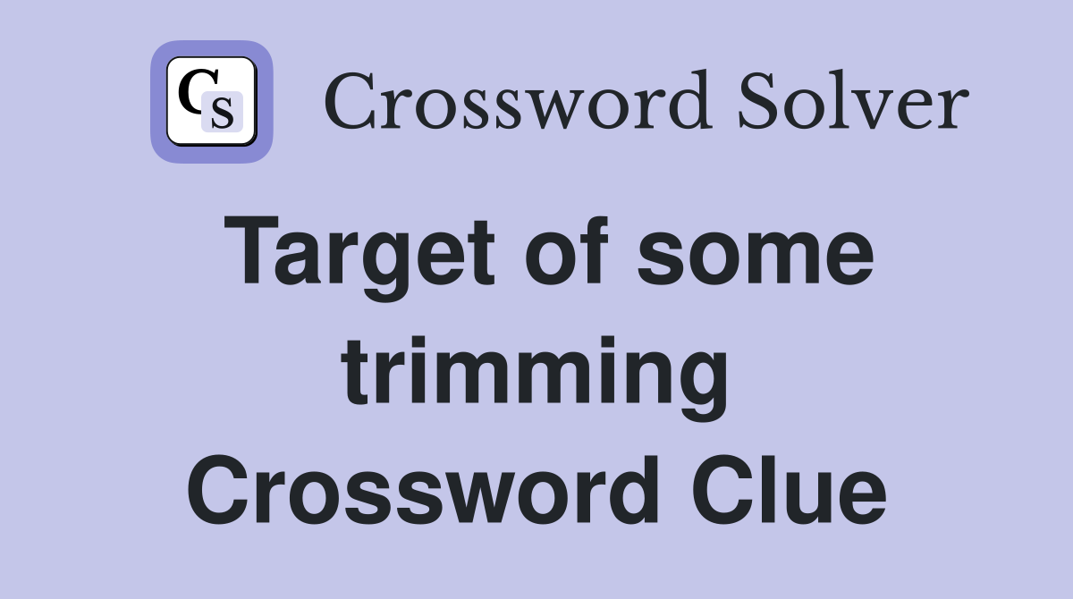 Target of some trimming Crossword Clue